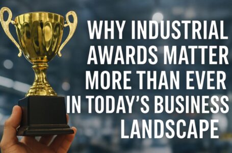 Why Industrial Awards Matter More Than Ever in Today’s Business Landscape